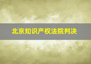 北京知识产权法院判决