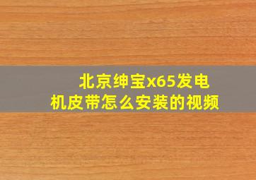 北京绅宝x65发电机皮带怎么安装的视频