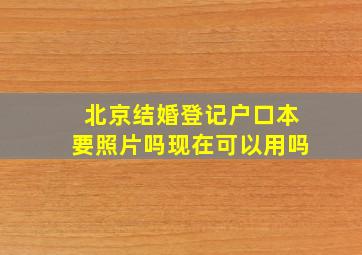 北京结婚登记户口本要照片吗现在可以用吗