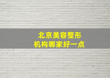 北京美容整形机构哪家好一点