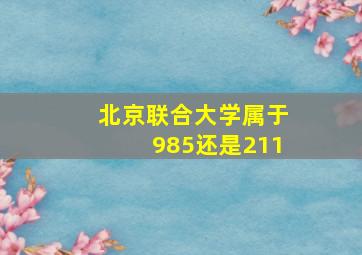 北京联合大学属于985还是211