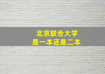 北京联合大学是一本还是二本