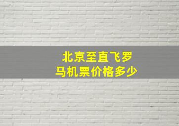 北京至直飞罗马机票价格多少