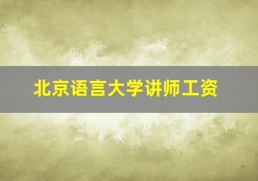 北京语言大学讲师工资