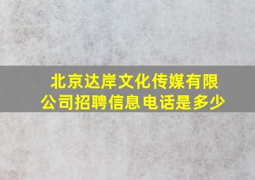 北京达岸文化传媒有限公司招聘信息电话是多少