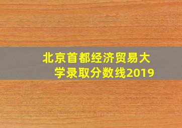 北京首都经济贸易大学录取分数线2019