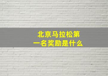 北京马拉松第一名奖励是什么