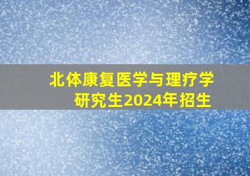 北体康复医学与理疗学研究生2024年招生