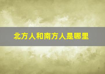 北方人和南方人是哪里