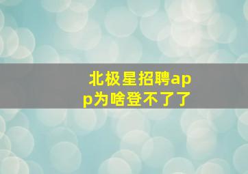 北极星招聘app为啥登不了了