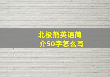 北极熊英语简介50字怎么写