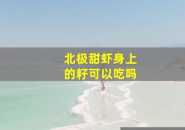 北极甜虾身上的籽可以吃吗