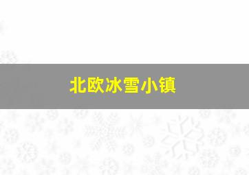 北欧冰雪小镇