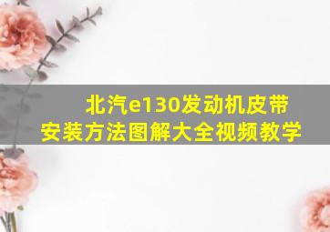 北汽e130发动机皮带安装方法图解大全视频教学