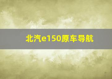 北汽e150原车导航