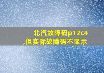 北汽故障码p12c4,但实际故障码不显示