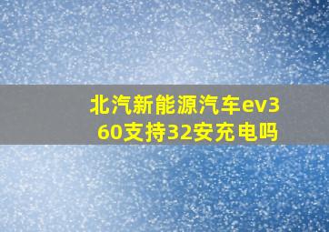 北汽新能源汽车ev360支持32安充电吗