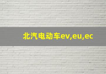 北汽电动车ev,eu,ec