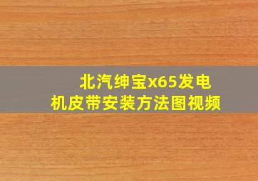 北汽绅宝x65发电机皮带安装方法图视频