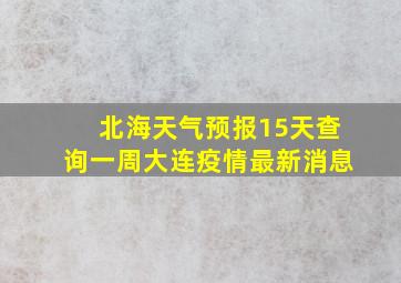 北海天气预报15天查询一周大连疫情最新消息