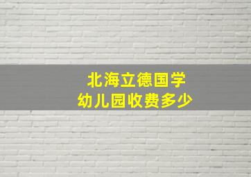 北海立德国学幼儿园收费多少