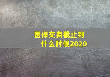 医保交费截止到什么时候2020