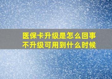 医保卡升级是怎么回事不升级可用到什么时候