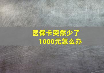 医保卡突然少了1000元怎么办