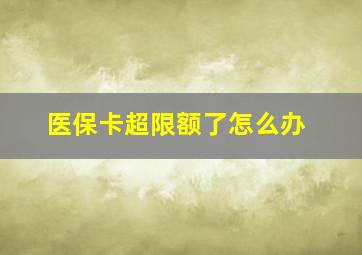 医保卡超限额了怎么办