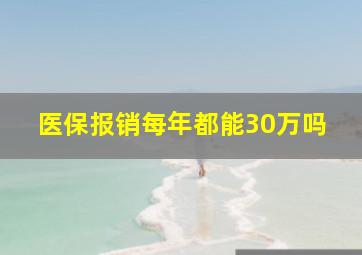 医保报销每年都能30万吗