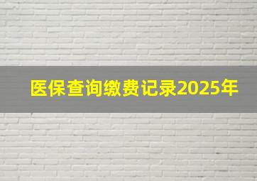 医保查询缴费记录2025年