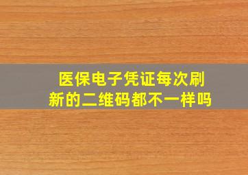 医保电子凭证每次刷新的二维码都不一样吗