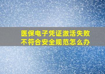 医保电子凭证激活失败不符合安全规范怎么办