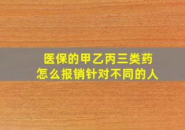 医保的甲乙丙三类药怎么报销针对不同的人