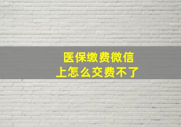 医保缴费微信上怎么交费不了