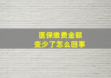 医保缴费金额变少了怎么回事