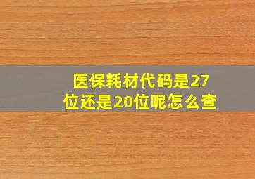 医保耗材代码是27位还是20位呢怎么查