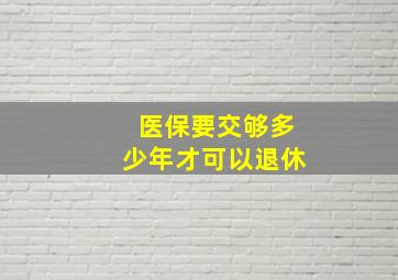 医保要交够多少年才可以退休