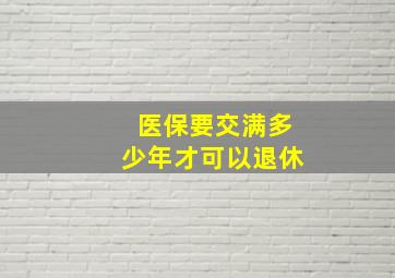 医保要交满多少年才可以退休