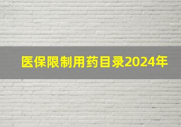 医保限制用药目录2024年