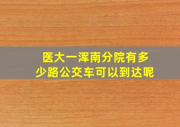 医大一浑南分院有多少路公交车可以到达呢