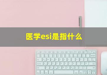 医学esi是指什么