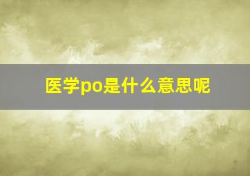 医学po是什么意思呢