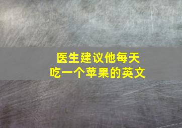 医生建议他每天吃一个苹果的英文