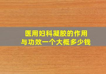 医用妇科凝胶的作用与功效一个大概多少钱