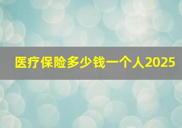 医疗保险多少钱一个人2025