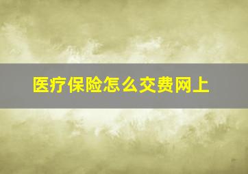 医疗保险怎么交费网上