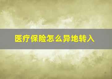 医疗保险怎么异地转入