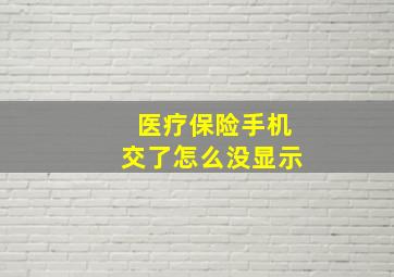 医疗保险手机交了怎么没显示