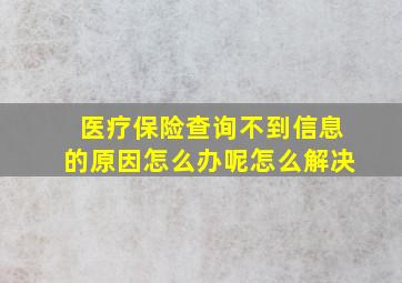 医疗保险查询不到信息的原因怎么办呢怎么解决